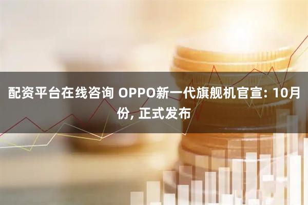 配资平台在线咨询 OPPO新一代旗舰机官宣: 10月份, 正式发布