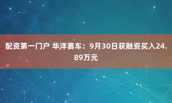 配资第一门户 华洋赛车：9月30日获融资买入24.89万元